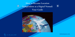 How to Become Location Independent as a Digital Nomad Your Guide drsherijames.com